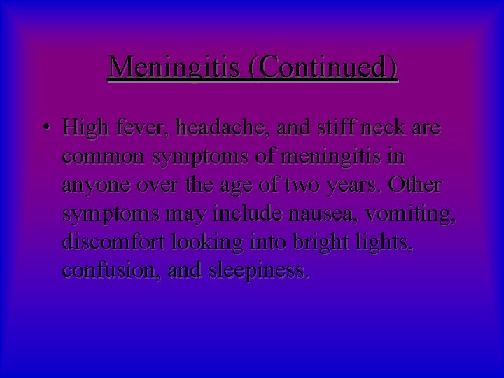 Meningitis (Continued) • High fever, headache, and stiff neck are common symptoms of meningitis