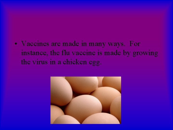  • Vaccines are made in many ways. For instance, the flu vaccine is