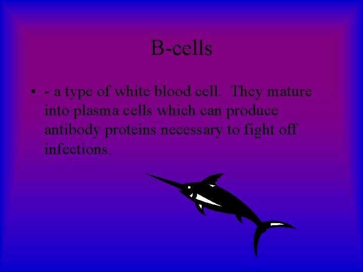 B-cells • - a type of white blood cell. They mature into plasma cells