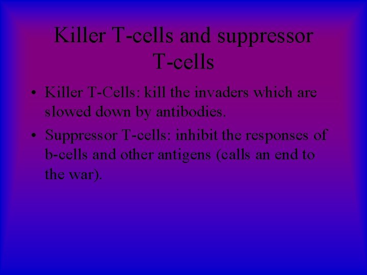 Killer T-cells and suppressor T-cells • Killer T-Cells: kill the invaders which are slowed