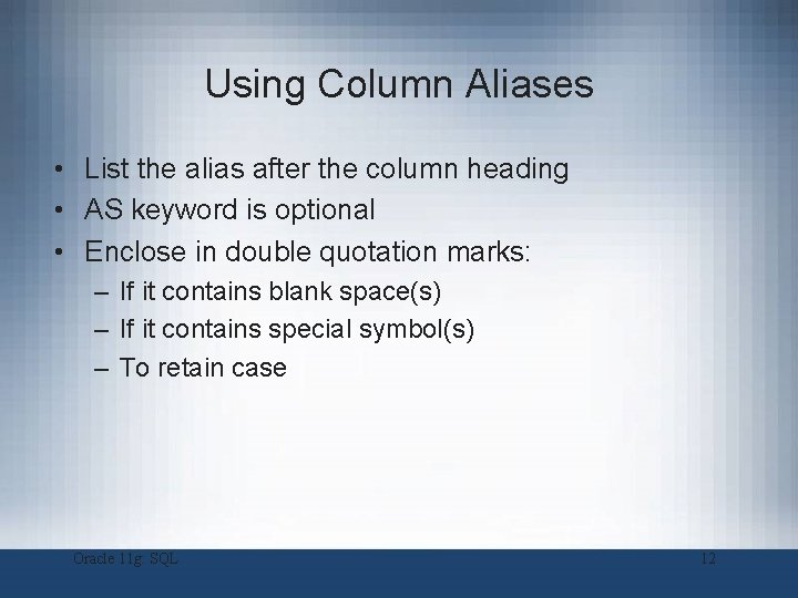 Using Column Aliases • List the alias after the column heading • AS keyword Using Column Aliases • List the alias after the column heading • AS keyword