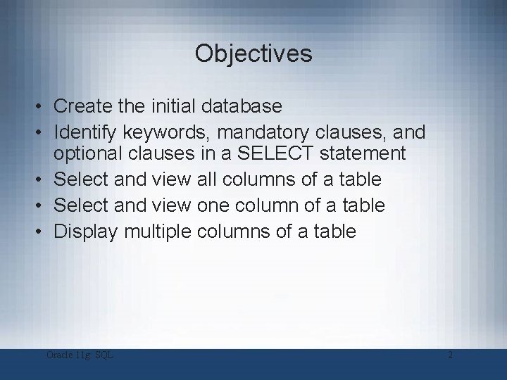 Objectives • Create the initial database • Identify keywords, mandatory clauses, and optional clauses Objectives • Create the initial database • Identify keywords, mandatory clauses, and optional clauses
