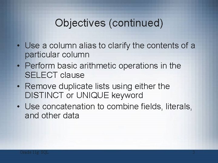 Objectives (continued) • Use a column alias to clarify the contents of a particular Objectives (continued) • Use a column alias to clarify the contents of a particular