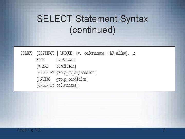 SELECT Statement Syntax (continued) Oracle 11 g: SQL 6 SELECT Statement Syntax (continued) Oracle 11 g: SQL 6