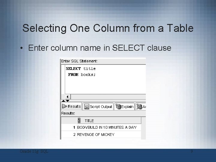 Selecting One Column from a Table • Enter column name in SELECT clause Oracle Selecting One Column from a Table • Enter column name in SELECT clause Oracle
