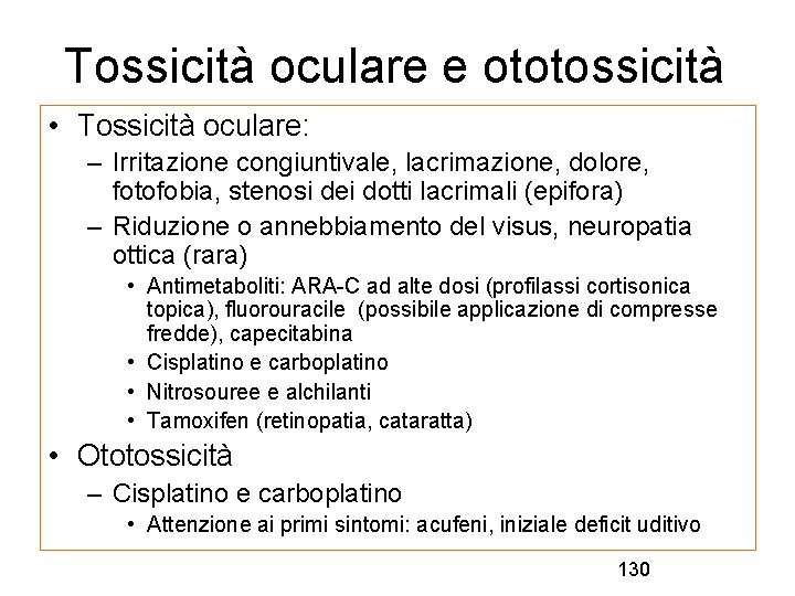 Tossicità oculare e ototossicità • Tossicità oculare: – Irritazione congiuntivale, lacrimazione, dolore, fotofobia, stenosi