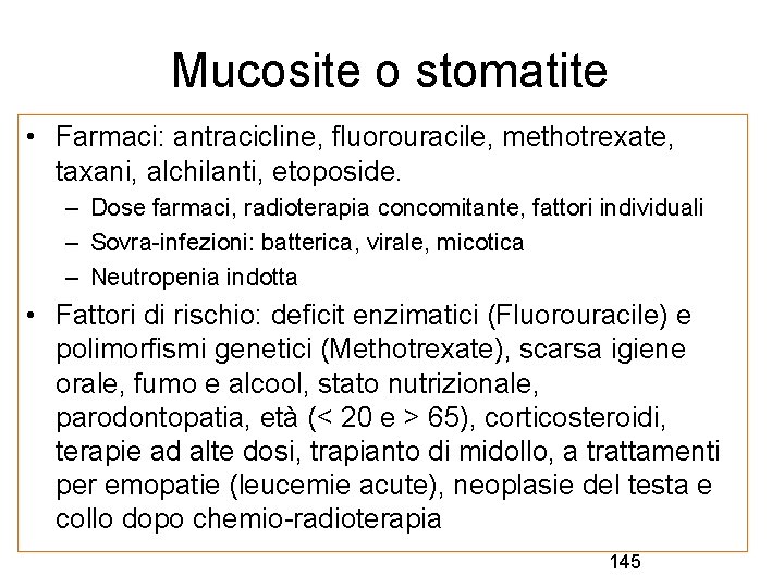 Mucosite o stomatite • Farmaci: antracicline, fluorouracile, methotrexate, taxani, alchilanti, etoposide. – Dose farmaci,