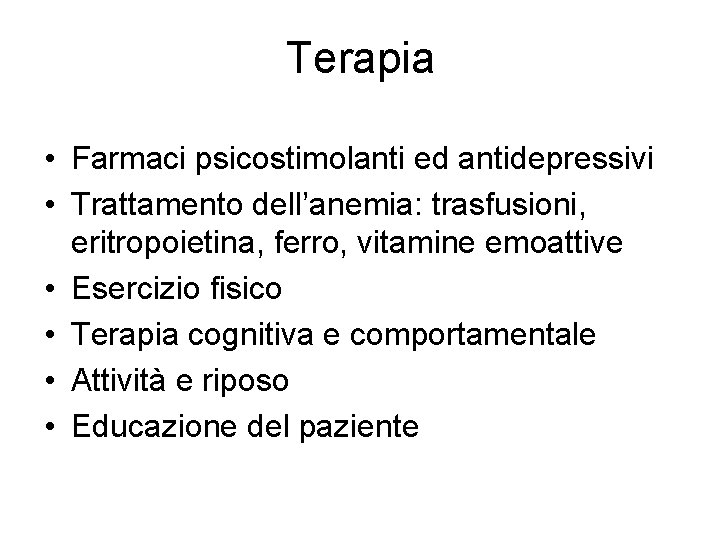 Terapia • Farmaci psicostimolanti ed antidepressivi • Trattamento dell’anemia: trasfusioni, eritropoietina, ferro, vitamine emoattive