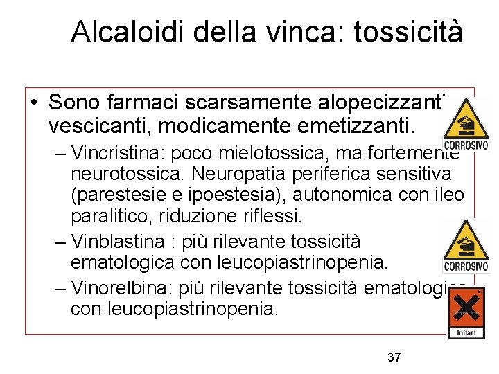 Alcaloidi della vinca: tossicità • Sono farmaci scarsamente alopecizzanti, vescicanti, modicamente emetizzanti. – Vincristina: