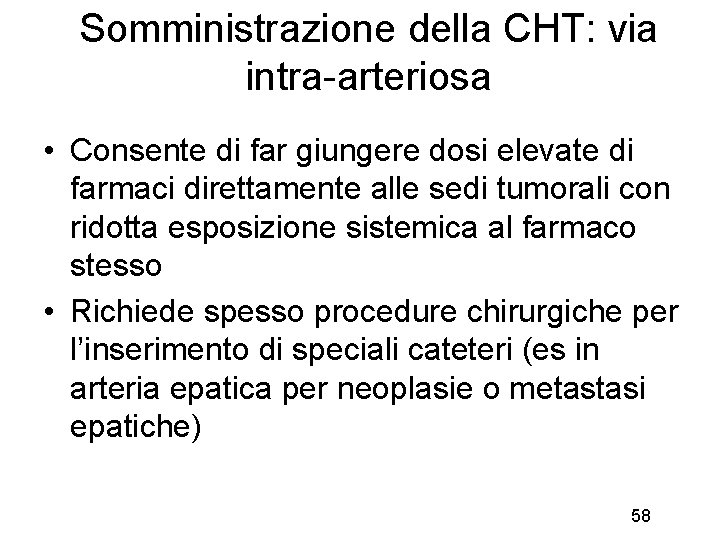 Somministrazione della CHT: via intra-arteriosa • Consente di far giungere dosi elevate di farmaci
