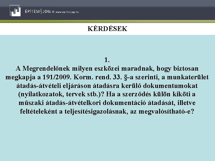 KÉRDÉSEK 1. A Megrendelőnek milyen eszközei maradnak, hogy biztosan megkapja a 191/2009. Korm. rend.