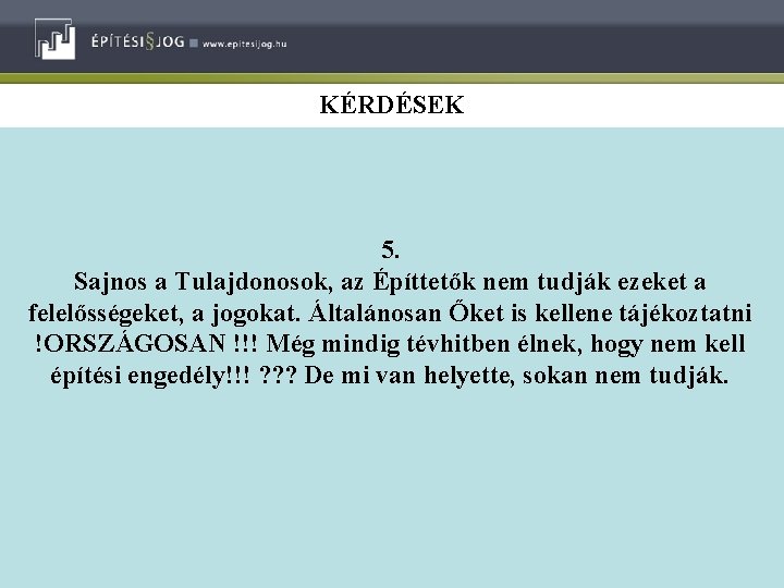 KÉRDÉSEK 5. Sajnos a Tulajdonosok, az Építtetők nem tudják ezeket a felelősségeket, a jogokat.