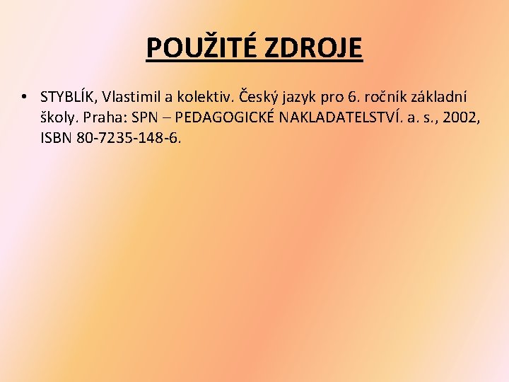 POUŽITÉ ZDROJE • STYBLÍK, Vlastimil a kolektiv. Český jazyk pro 6. ročník základní školy.