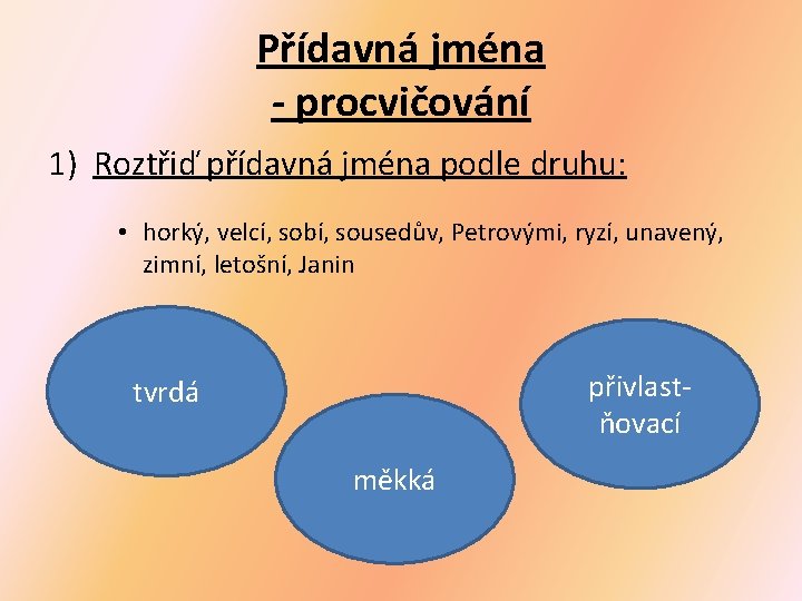 Přídavná jména - procvičování 1) Roztřiď přídavná jména podle druhu: • horký, velcí, sobí,