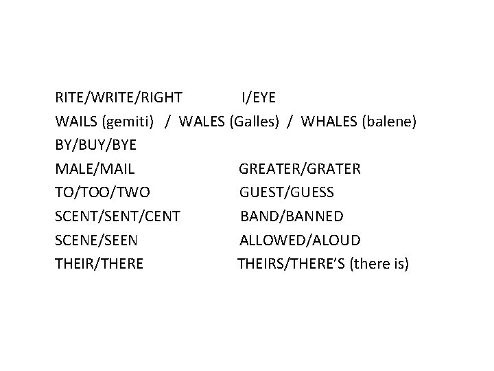 RITE/WRITE/RIGHT I/EYE WAILS (gemiti) / WALES (Galles) / WHALES (balene) BY/BUY/BYE MALE/MAIL GREATER/GRATER TO/TOO/TWO