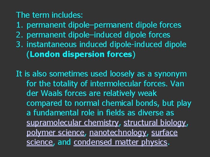 The term includes: 1. permanent dipole–permanent dipole forces 2. permanent dipole–induced dipole forces 3.