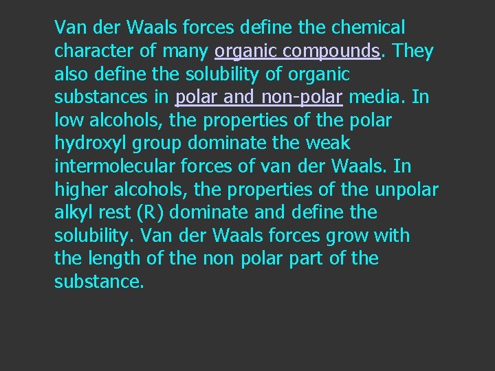Van der Waals forces define the chemical character of many organic compounds. They also