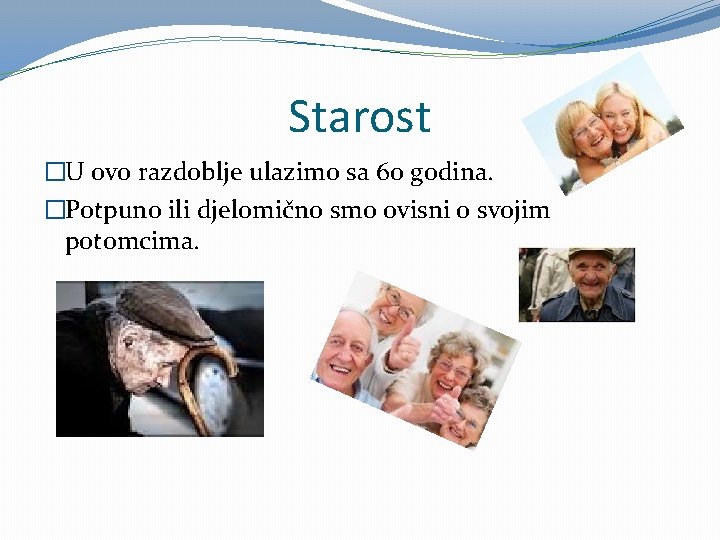 Starost �U ovo razdoblje ulazimo sa 60 godina. �Potpuno ili djelomično smo ovisni o