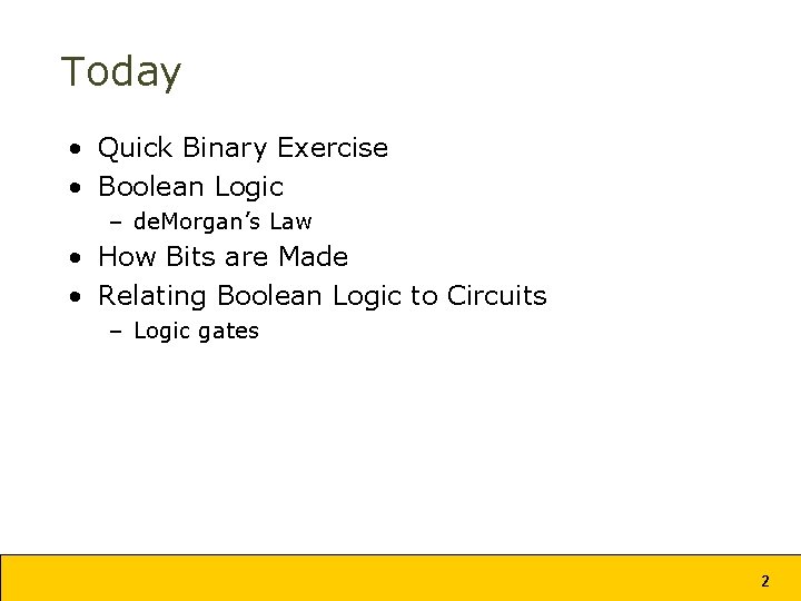 Today • Quick Binary Exercise • Boolean Logic – de. Morgan’s Law • How