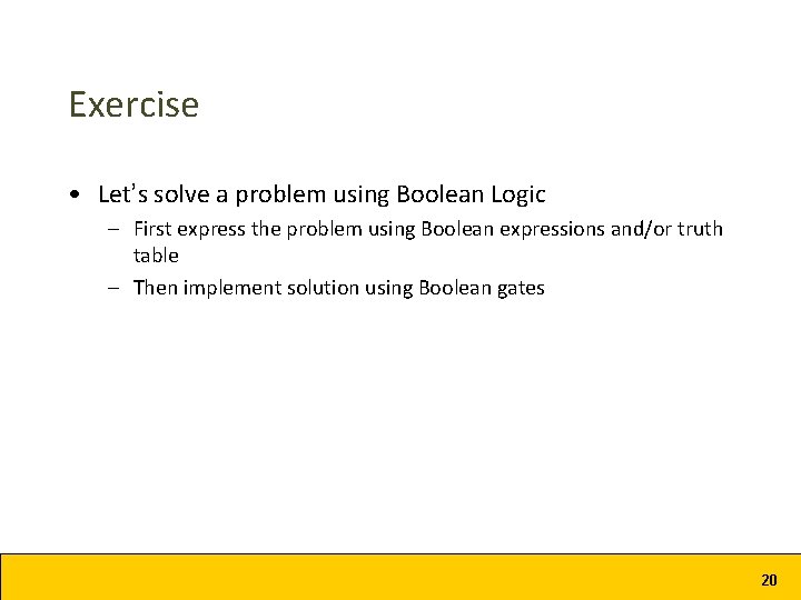 Exercise • Let’s solve a problem using Boolean Logic – First express the problem