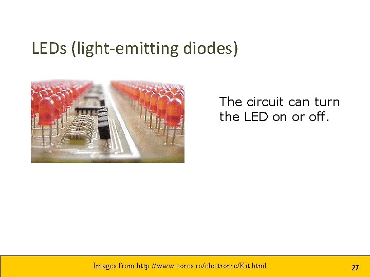 LEDs (light-emitting diodes) The circuit can turn the LED on or off. Images from