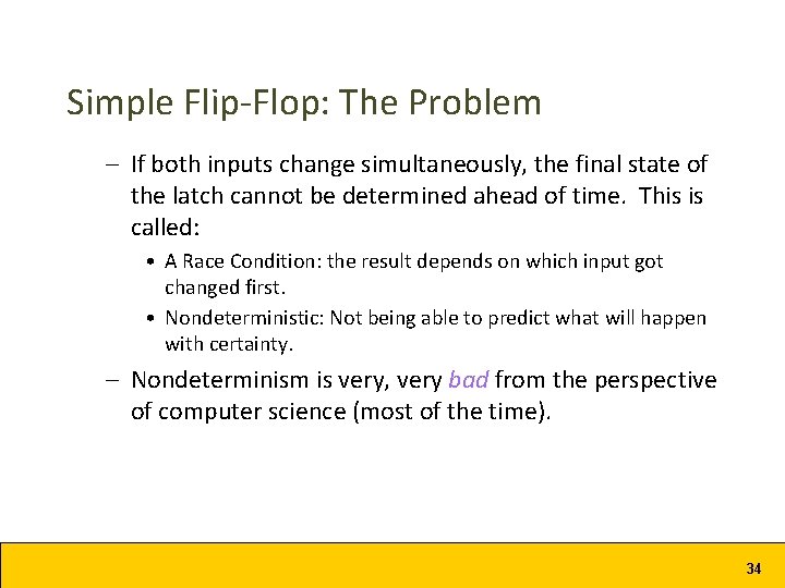 Simple Flip-Flop: The Problem – If both inputs change simultaneously, the final state of