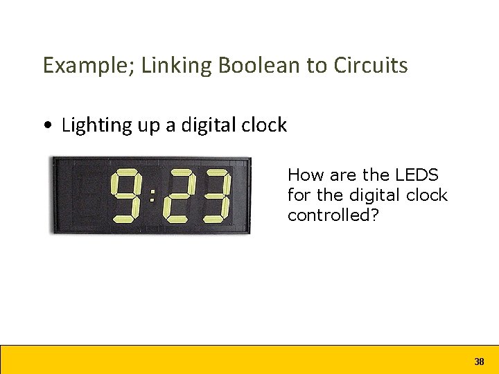 Example; Linking Boolean to Circuits • Lighting up a digital clock How are the
