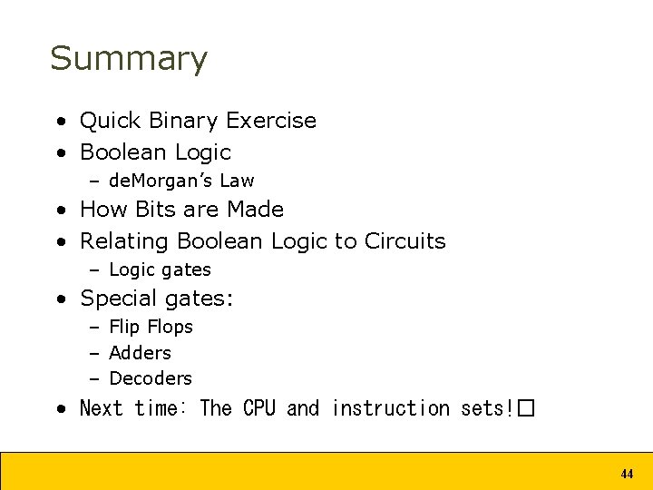 Summary • Quick Binary Exercise • Boolean Logic – de. Morgan’s Law • How