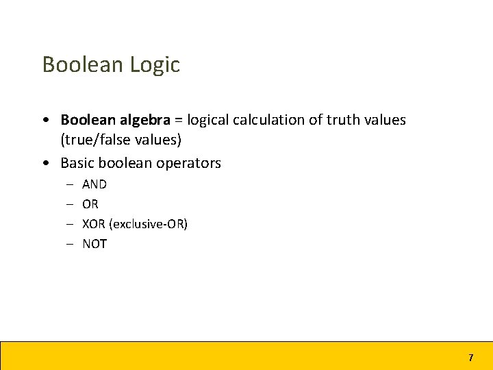 Boolean Logic • Boolean algebra = logical calculation of truth values (true/false values) •