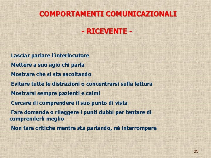 COMPORTAMENTI COMUNICAZIONALI - RICEVENTE Lasciar parlare l’interlocutore Mettere a suo agio chi parla Mostrare