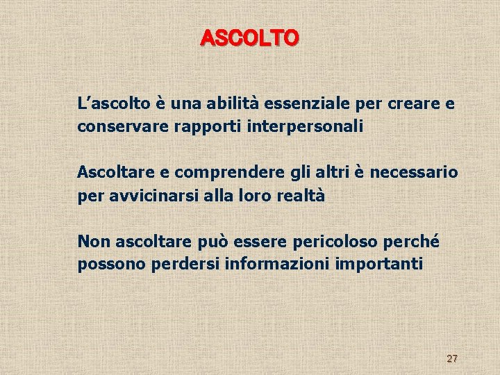 ASCOLTO L’ascolto è una abilità essenziale per creare e conservare rapporti interpersonali Ascoltare e