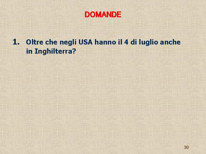 DOMANDE 1. Oltre che negli USA hanno il 4 di luglio anche in Inghilterra?