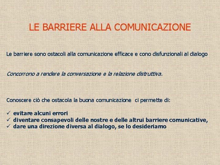 LE BARRIERE ALLA COMUNICAZIONE Le barriere sono ostacoli alla comunicazione efficace e cono disfunzionali