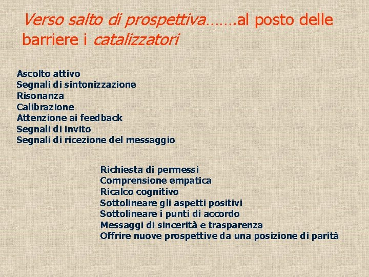 Verso salto di prospettiva……. al posto delle barriere i catalizzatori Ascolto attivo Segnali di