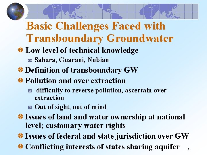 Basic Challenges Faced with Transboundary Groundwater Low level of technical knowledge Sahara, Guarani, Nubian