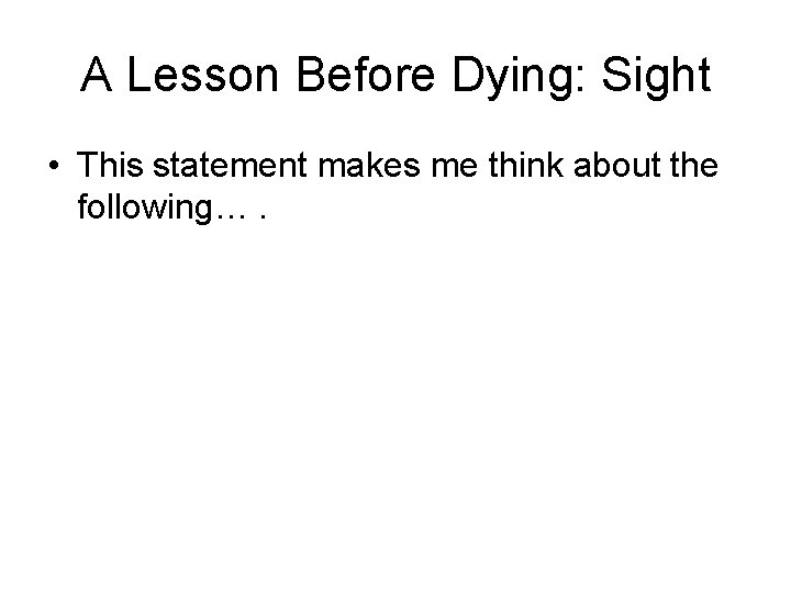 A Lesson Before Dying: Sight • This statement makes me think about the following….