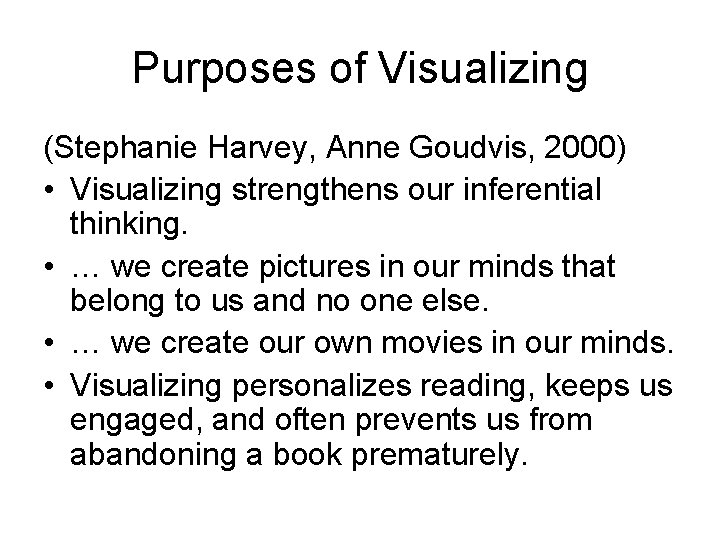 Purposes of Visualizing (Stephanie Harvey, Anne Goudvis, 2000) • Visualizing strengthens our inferential thinking.