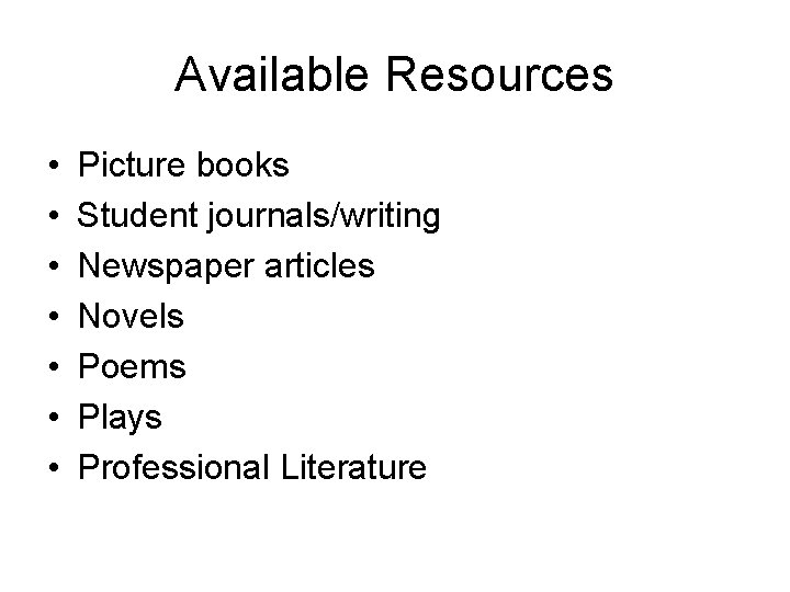 Available Resources • • Picture books Student journals/writing Newspaper articles Novels Poems Plays Professional