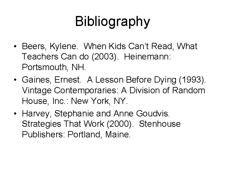 Bibliography • Beers, Kylene. When Kids Can’t Read, What Teachers Can do (2003). Heinemann:
