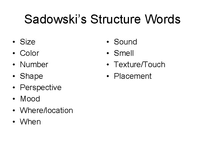 Sadowski’s Structure Words • • Size Color Number Shape Perspective Mood Where/location When •