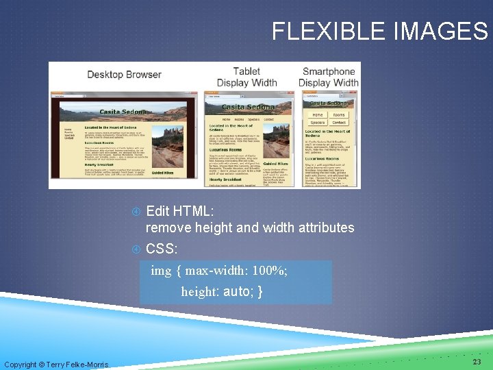 FLEXIBLE IMAGES Edit HTML: remove height and width attributes CSS: img { max-width: 100%;