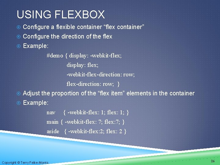 USING FLEXBOX Configure a flexible container “flex container” Configure the direction of the flex