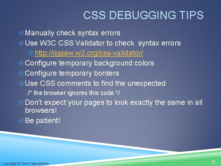 CSS DEBUGGING TIPS Manually check syntax errors Use W 3 C CSS Validator to