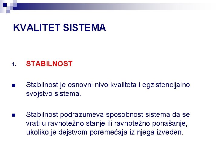 KVALITET SISTEMA 1. STABILNOST n Stabilnost je osnovni nivo kvaliteta i egzistencijalno svojstvo sistema.