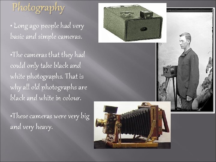 Photography • Long ago people had very basic and simple cameras. • The cameras