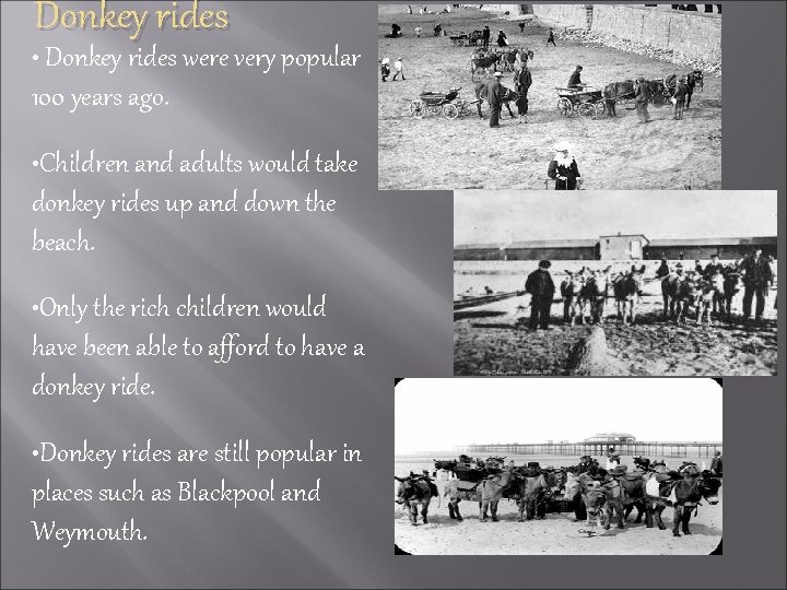 Donkey rides • Donkey rides were very popular 100 years ago. • Children and