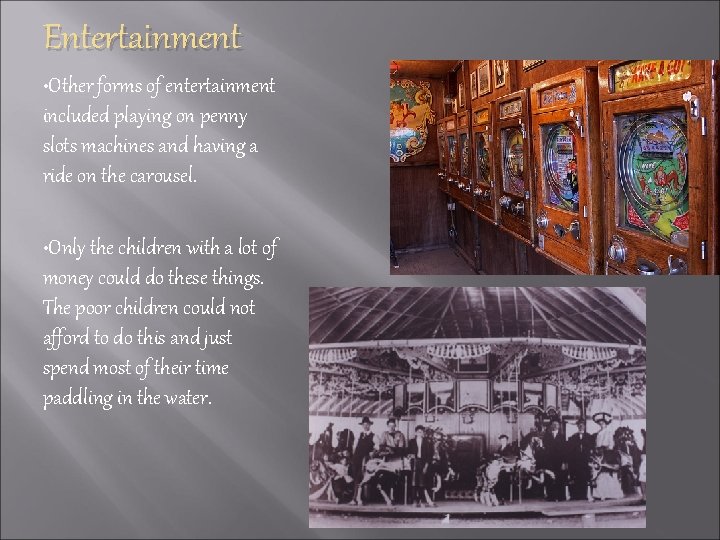 Entertainment • Other forms of entertainment included playing on penny slots machines and having