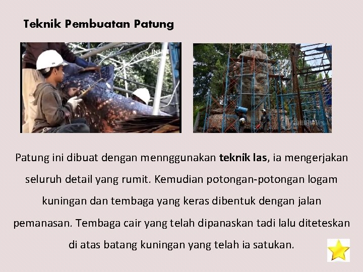 Teknik Pembuatan Patung ini dibuat dengan mennggunakan teknik las, ia mengerjakan seluruh detail yang