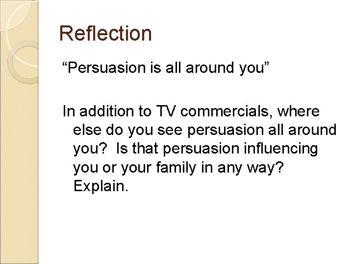 Reflection “Persuasion is all around you” In addition to TV commercials, where else do