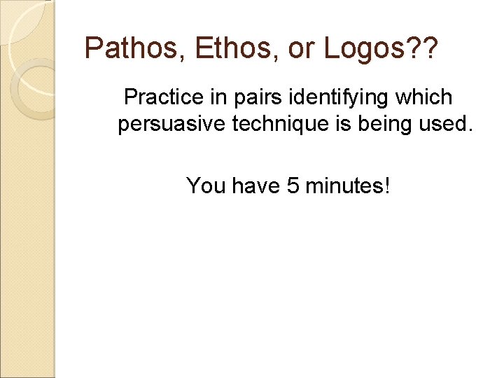 Pathos, Ethos, or Logos? ? Practice in pairs identifying which persuasive technique is being